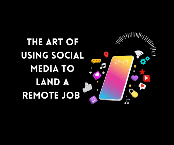 The Art of Using Social Media to Land a Remote Job 