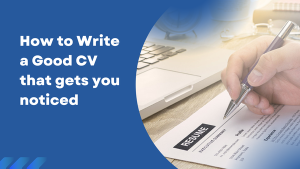 How to Write a Good CV That Gets You Noticed