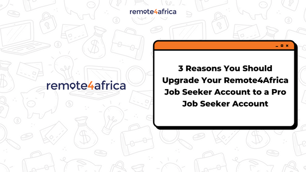 3 Reasons You Should Upgrade Your Remote4Africa Job Seeker Account to a Pro Job Seeker Account