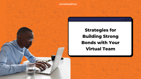 Strategies for Building Strong Bonds with Your Virtual Team