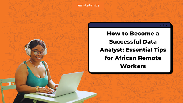 How to Become a Successful Data Analyst: Essential Tips for African Remote Workers