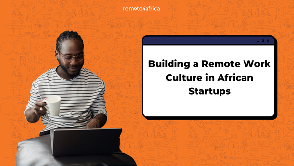 Building a Remote Work Culture in African Startups