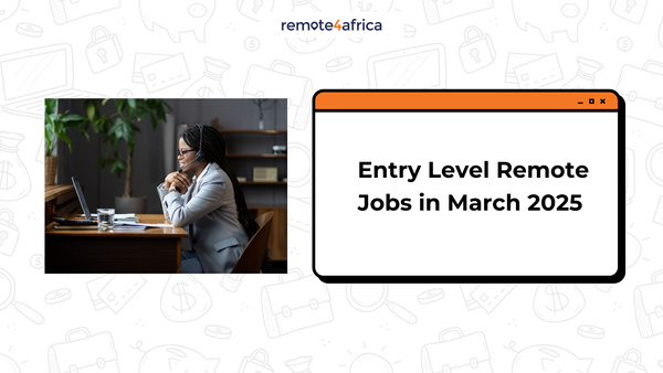 Entry Level Remote Jobs for Africa [March 2025]