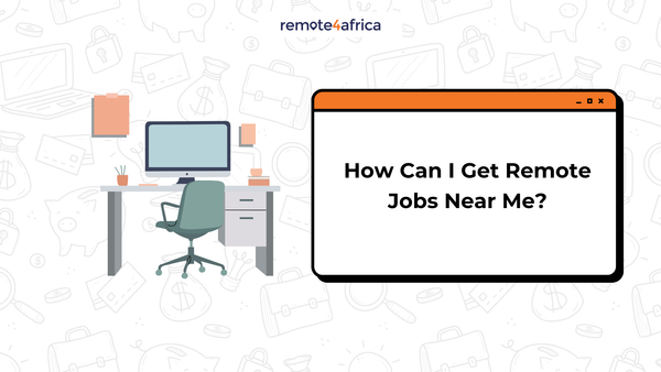 How Can I Get Remote Jobs Near Me (for Jobseekers in Africa)