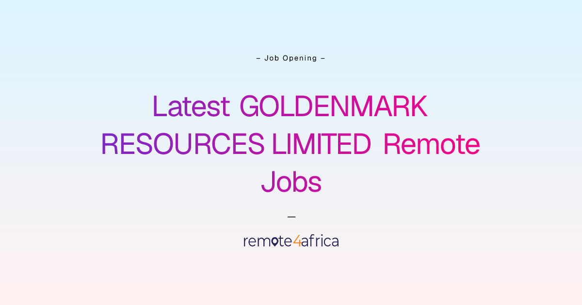 Latest GOLDENMARK RESOURCES LIMITED Remote Jobs | Remote4Africa