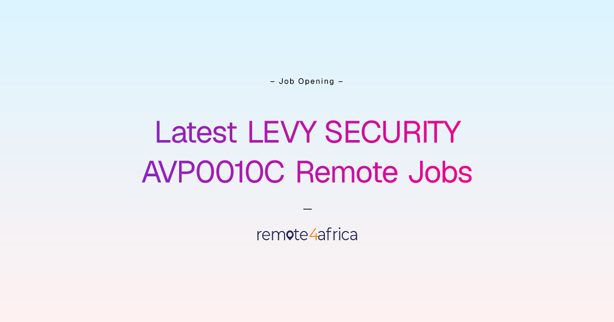 Latest LEVY SECURITY AVP0010C Remote Jobs | Remote4Africa