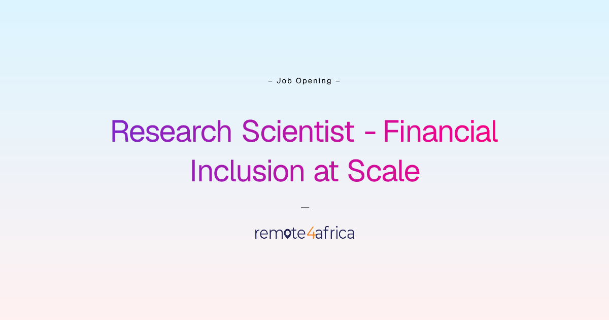 Research Scientist - Financial Inclusion at Scale | Remote4Africa