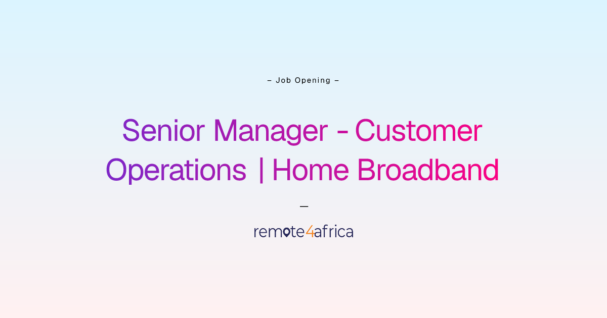 Remote (Hybrid) Senior Manager - Customer Operations | Home Broadband ...